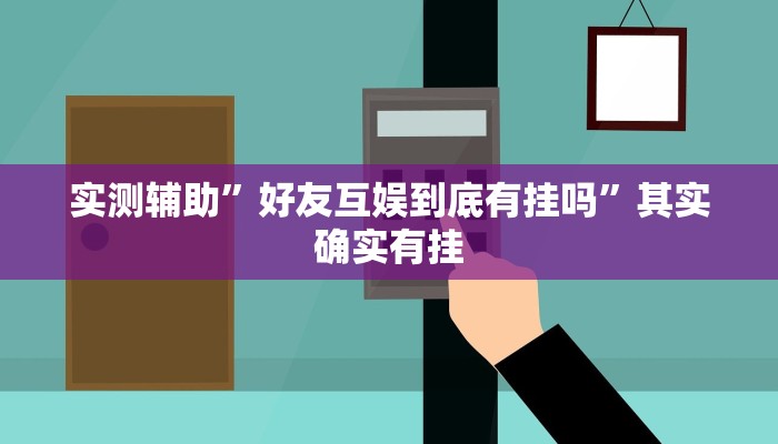 实测辅助”好友互娱到底有挂吗”其实确实有挂