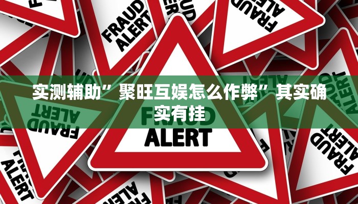 实测辅助”聚旺互娱怎么作弊”其实确实有挂