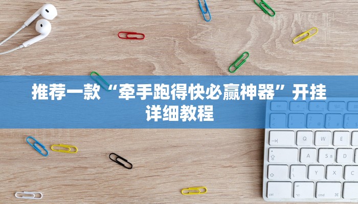 推荐一款“牵手跑得快必赢神器”开挂详细教程