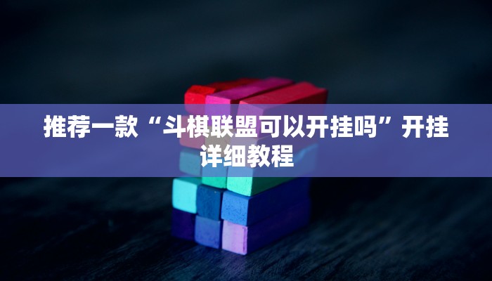 推荐一款“斗棋联盟可以开挂吗”开挂详细教程