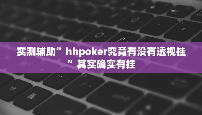 实测辅助”hhpoker究竟有没有透视挂”其实确实有挂