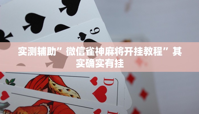 实测辅助”微信雀神麻将开挂教程”其实确实有挂