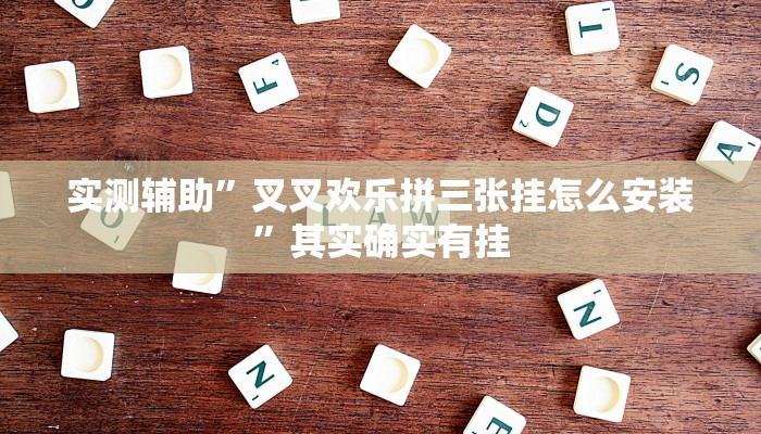 实测辅助”叉叉欢乐拼三张挂怎么安装”其实确实有挂