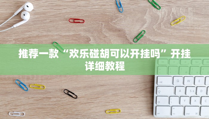 推荐一款“欢乐碰胡可以开挂吗”开挂详细教程