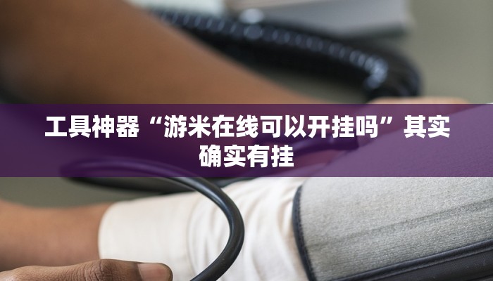 工具神器“游米在线可以开挂吗”其实确实有挂