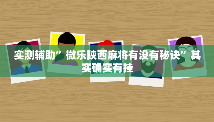 实测辅助”微乐陕西麻将有没有秘诀”其实确实有挂