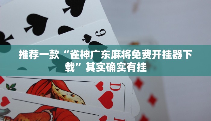 推荐一款“雀神广东麻将免费开挂器下载”其实确实有挂
