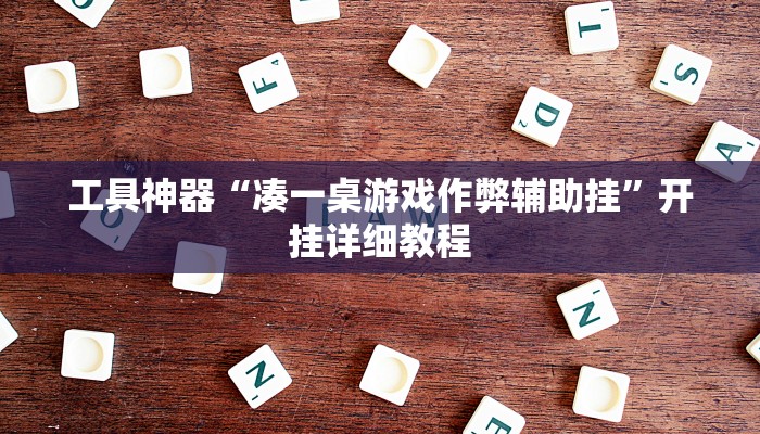 工具神器“凑一桌游戏作弊辅助挂”开挂详细教程