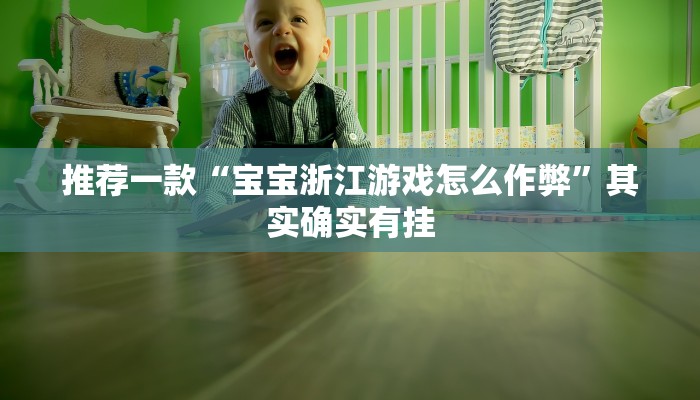 推荐一款“宝宝浙江游戏怎么作弊”其实确实有挂