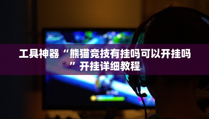 工具神器“熊猫竞技有挂吗可以开挂吗”开挂详细教程