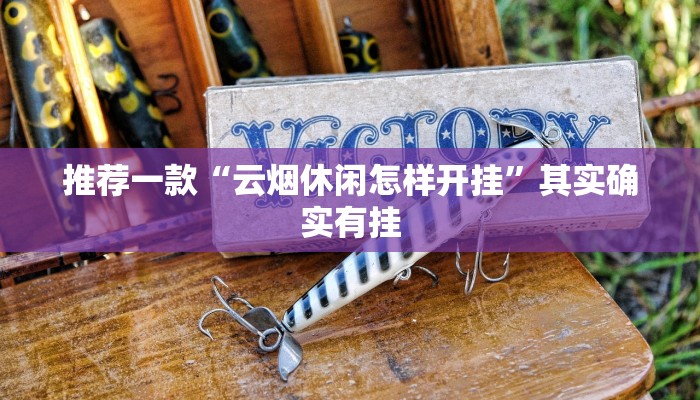 推荐一款“云烟休闲怎样开挂”其实确实有挂