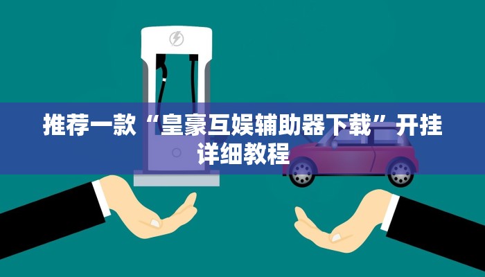 推荐一款“皇豪互娱辅助器下载”开挂详细教程