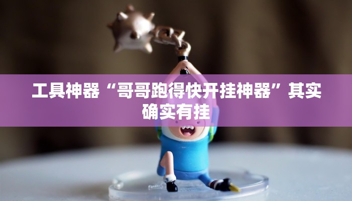 工具神器“哥哥跑得快开挂神器”其实确实有挂