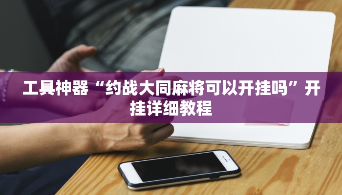 工具神器“约战大同麻将可以开挂吗”开挂详细教程