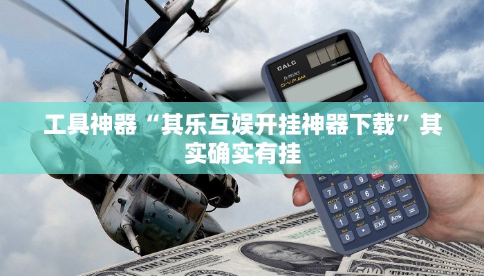 工具神器“其乐互娱开挂神器下载”其实确实有挂