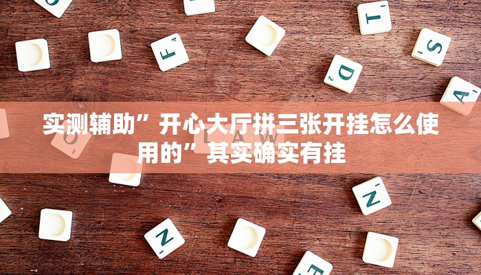 实测辅助”开心大厅拼三张开挂怎么使用的”其实确实有挂