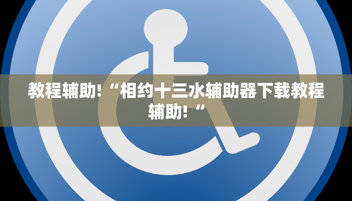 教程辅助!“相约十三水辅助器下载教程辅助!“