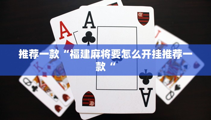 推荐一款“福建麻将要怎么开挂推荐一款“