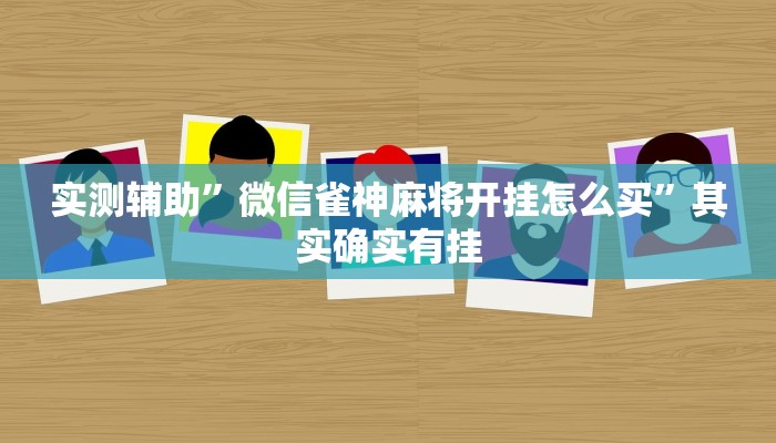 实测辅助”微信雀神麻将开挂怎么买”其实确实有挂