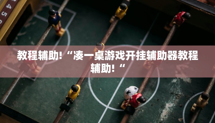 教程辅助!“凑一桌游戏开挂辅助器教程辅助!“