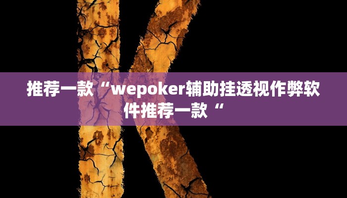 推荐一款“wepoker辅助挂透视作弊软件推荐一款“