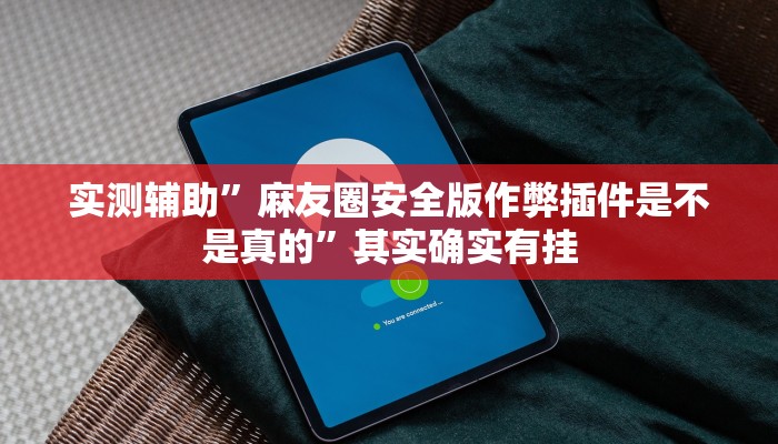 实测辅助”麻友圈安全版作弊插件是不是真的”其实确实有挂