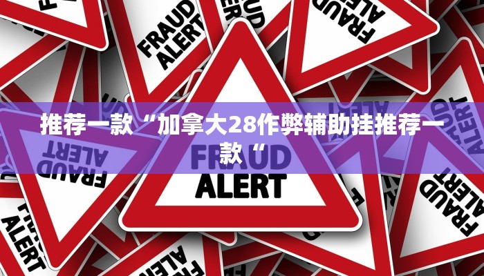 推荐一款“加拿大28作弊辅助挂推荐一款“