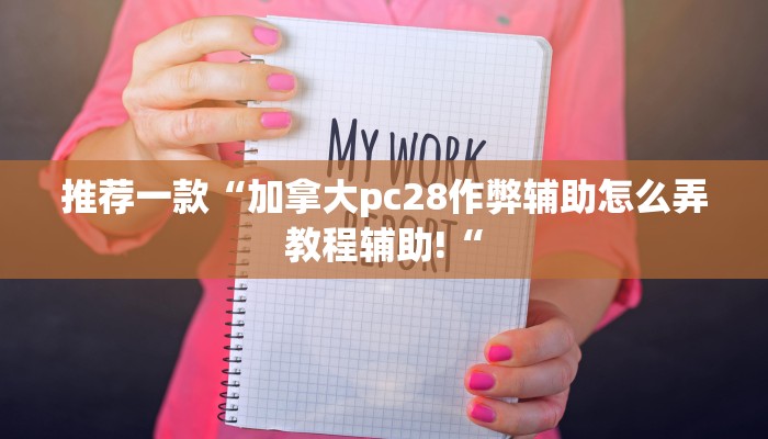 推荐一款“加拿大pc28作弊辅助怎么弄教程辅助!“