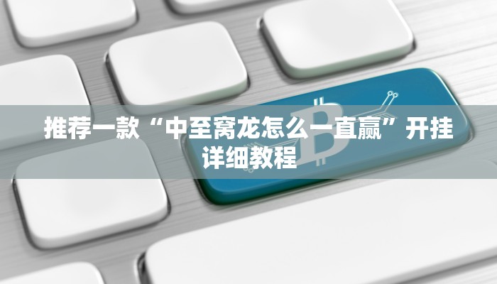 推荐一款“中至窝龙怎么一直赢”开挂详细教程