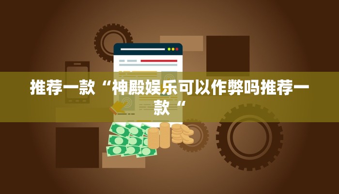 推荐一款“神殿娱乐可以作弊吗推荐一款“