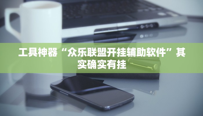 工具神器“众乐联盟开挂辅助软件”其实确实有挂