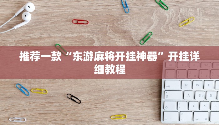 推荐一款“东游麻将开挂神器”开挂详细教程