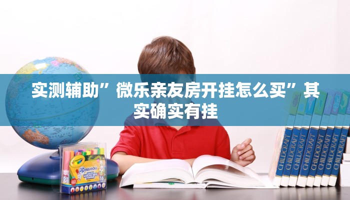 实测辅助”微乐亲友房开挂怎么买”其实确实有挂