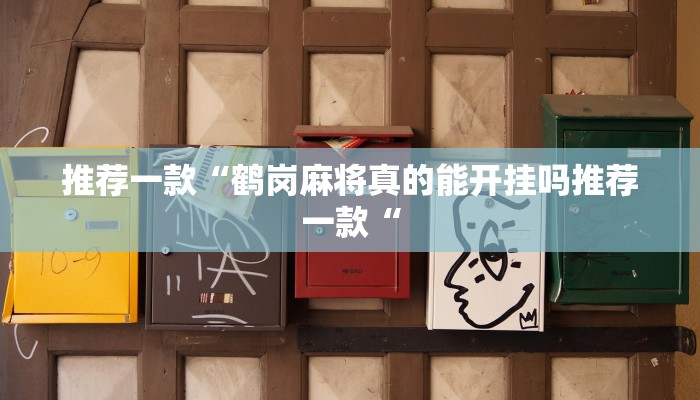 推荐一款“鹤岗麻将真的能开挂吗推荐一款“
