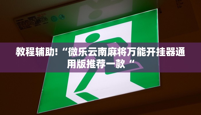 教程辅助!“微乐云南麻将万能开挂器通用版推荐一款“
