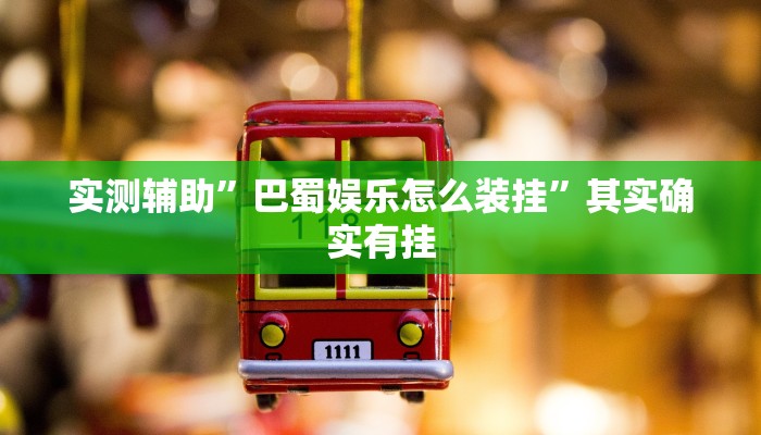 实测辅助”巴蜀娱乐怎么装挂”其实确实有挂