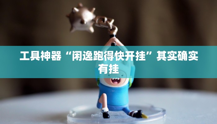 工具神器“闲逸跑得快开挂”其实确实有挂