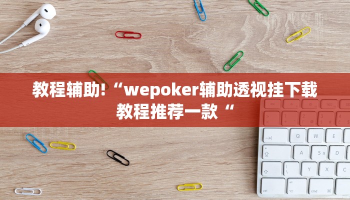 教程辅助!“wepoker辅助透视挂下载教程推荐一款“