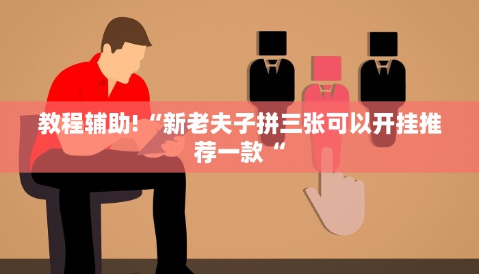 教程辅助!“新老夫子拼三张可以开挂推荐一款“