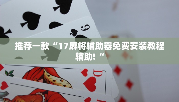 推荐一款“17麻将辅助器免费安装教程辅助!“