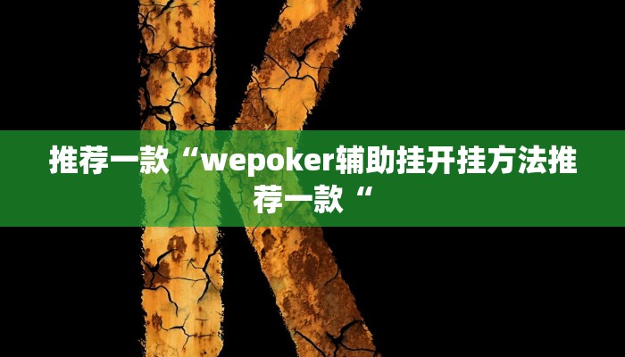 推荐一款“wepoker辅助挂开挂方法推荐一款“