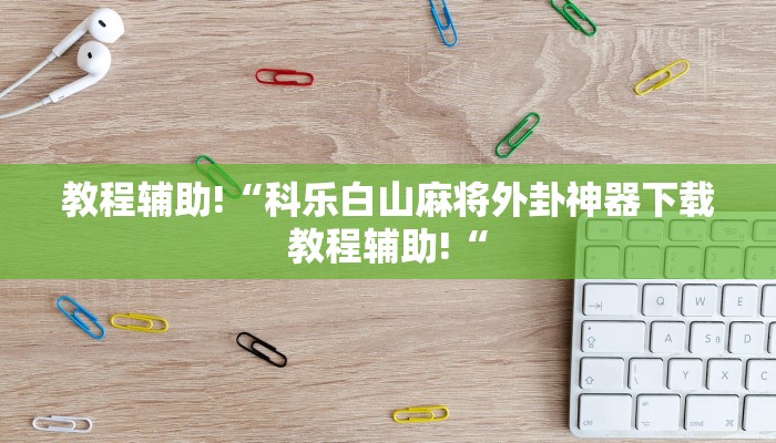 教程辅助!“科乐白山麻将外卦神器下载教程辅助!“