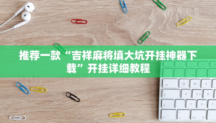 推荐一款“吉祥麻将填大坑开挂神器下载”开挂详细教程