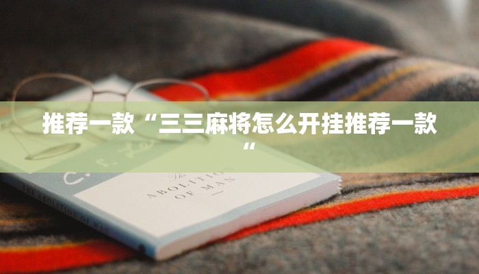 推荐一款“三三麻将怎么开挂推荐一款“
