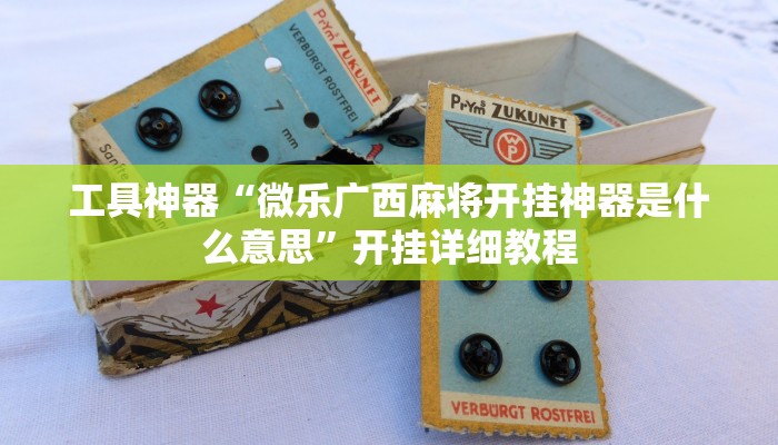 工具神器“微乐广西麻将开挂神器是什么意思”开挂详细教程