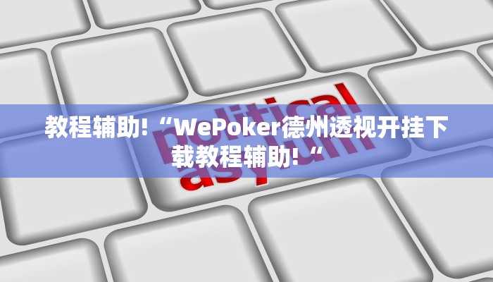 教程辅助!“WePoker德州透视开挂下载教程辅助!“