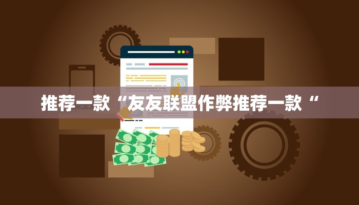 推荐一款“友友联盟作弊推荐一款“