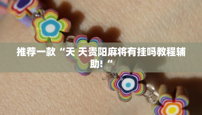 推荐一款“天 天贵阳麻将有挂吗教程辅助!“