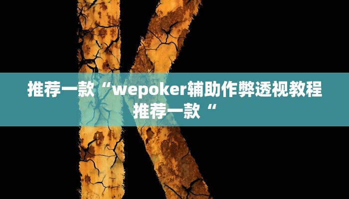推荐一款“wepoker辅助作弊透视教程推荐一款“