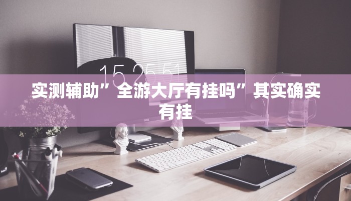 实测辅助”全游大厅有挂吗”其实确实有挂